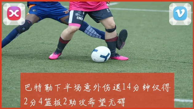 巴特勒下半场意外伤退14分钟仅得2分4篮板2助攻希望无碍