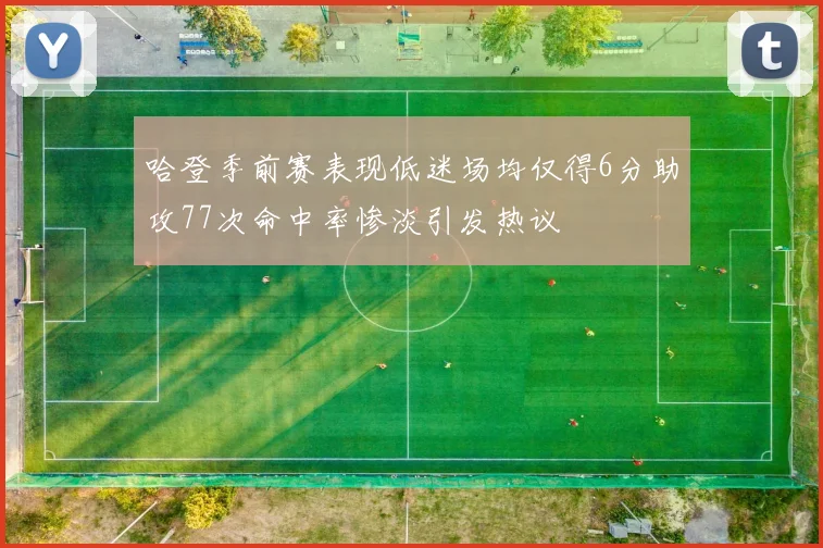 哈登季前赛表现低迷场均仅得6分助攻77次命中率惨淡引发热议