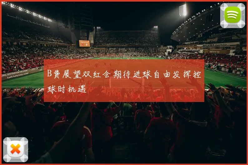 B费展望双红会期待进球自由发挥控球时机遇